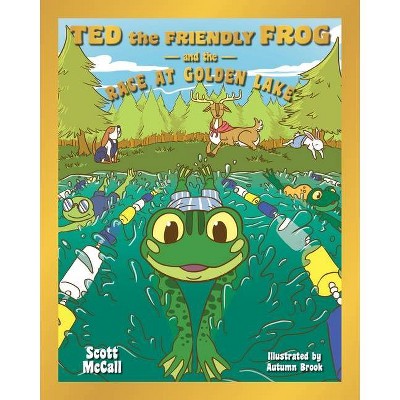 Ted the Friendly Frog and the Race at Golden Lake - by  Scott McCall (Paperback)