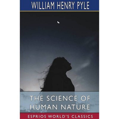 The Science of Human Nature (Esprios Classics) - by  William Henry Pyle (Paperback)