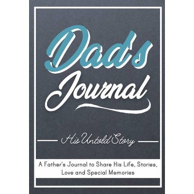 Dad's Journal - His Untold Story - by  The Life Graduate Publishing Group (Paperback)