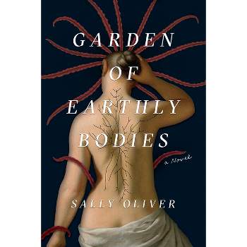 Garden of Earthly Bodies - by  Sally Oliver (Paperback)