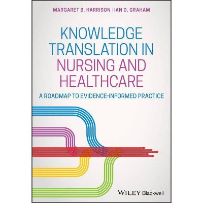 Knowledge Translation in Nursing and Healthcare - by  Margaret B Harrison & Ian D Graham (Paperback)