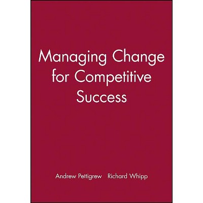 Managing Change for Competitive Success - (Esrc Competitiveness) by  Andrew Pettigrew & Richard Whipp (Paperback)