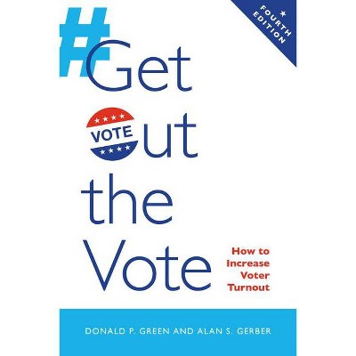 Get Out the Vote - 4th Edition by  Donald P Green & Alan S Gerber (Paperback)