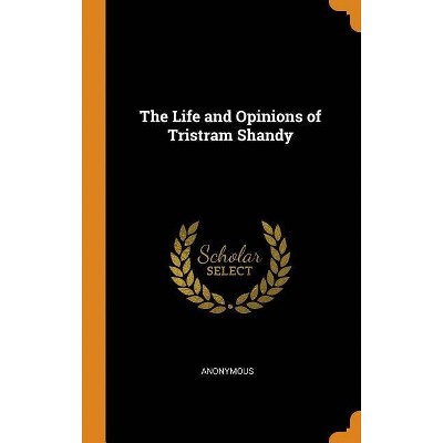 The Life and Opinions of Tristram Shandy - by  Anonymous (Hardcover)