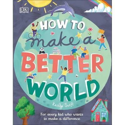 How to Make a Better World - by  Keilly Swift (Hardcover)