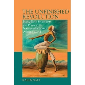 The Unfinished Revolution - (Liverpool Studies in International Slavery) by  Karen Salt (Hardcover) - 1 of 1
