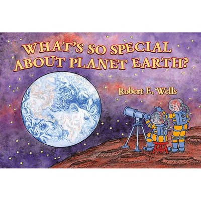 What's So Special about Planet Earth? - (Wells of Knowledge Science) by  Robert E Wells (Paperback)