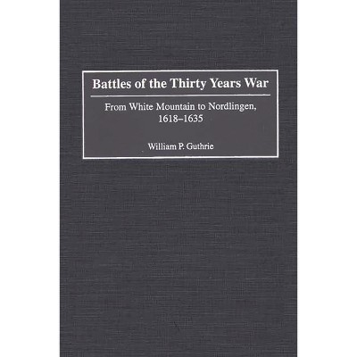 Battles of the Thirty Years War - (Contributions in Military Studies) by  William P Guthrie (Hardcover)