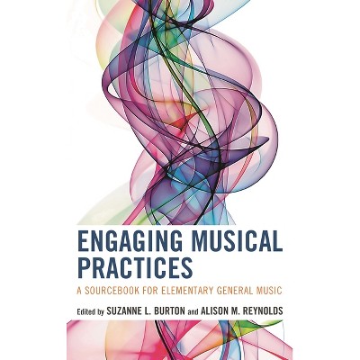 Engaging Musical Practices - by  Suzanne L Burton & Alison Reynolds (Paperback)