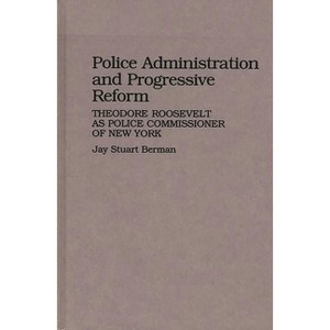 Police Administration and Progressive Reform - (Contributions in Criminology and Penology) by  Jay Berman (Hardcover) - 1 of 1