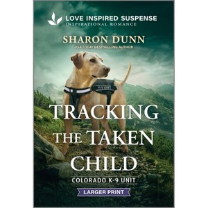 Tracking the Taken Child - (Colorado K-9 Unit) Large Print by  Sharon Dunn (Paperback) - 1 of 1