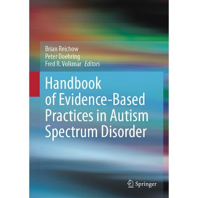 Handbook of Evidence-Based Practices in Autism Spectrum Disorder - by  Brian Reichow & Peter Doehring & Fred R Volkmar (Hardcover)