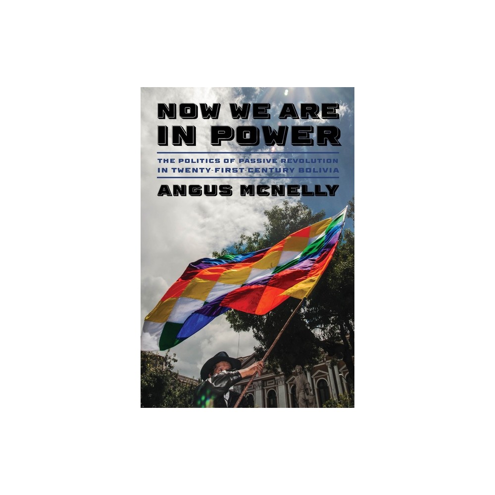 Now We Are in Power - (Pitt Latin American) by Angus McNelly (Hardcover)