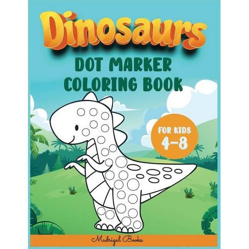 Dinosaurs Dot Markers Coloring Book For Kids 4 8 By Madrigal Books Paperback Target