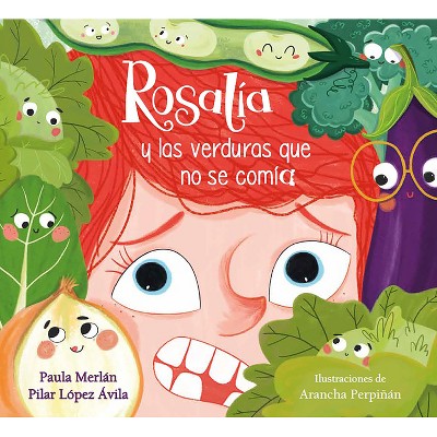 Rosalía Y Las Verduras Que No Se Comía / Rosalia and the Veggies She Didn't Want to Eat - by  Paula Merlán & Pilar López Ávila (Hardcover)