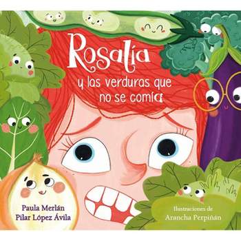 Rosalía Y Las Verduras Que No Se Comía / Rosalia and the Veggies She Didnt Want to Eat - by  Paula Merlan & Pilar López Ávila (Hardcover)