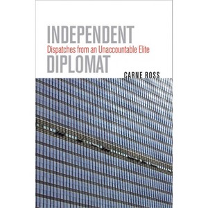 Independent Diplomat - (Crises in World Politics) by  Carne Ross (Hardcover) - 1 of 1