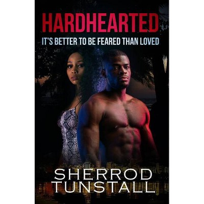 Hardhearted: It's Better to Be Feared Than Loved - by  Sherrod Tunstall (Paperback)