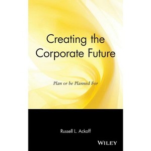 Creating the Corporate Future - by  Russell L Ackoff (Hardcover) - 1 of 1