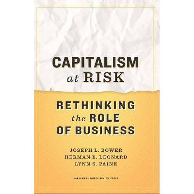 Capitalism at Risk - by  Joseph L Bower & Herman B Leonard & Lynn S Paine (Hardcover)