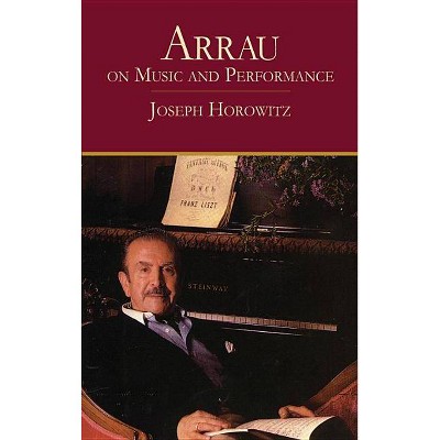 Arrau on Music and Performance - (Dover Books on Music) by  Joseph Horowitz (Paperback)