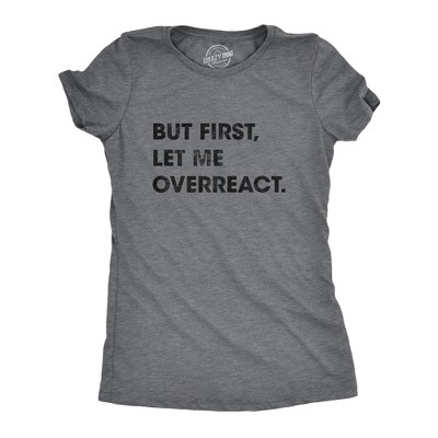 Womens But First Let Me Overreact T Shirt Funny Reaction Freak Out Graphic Novelty Tee - Crazy Dog Women's T Shirt
