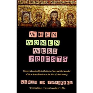 When Women Were Priests - (Women's Leadership in the Early Church and the Scandal of Th) by  Karen J Torjesen (Paperback) - 1 of 1