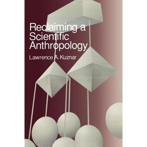Reclaiming a Scientific Anthropology - (Cambridge Cultural Social Studies (Paperback)) by  Lawrence A Kuznar (Paperback) - 1 of 1