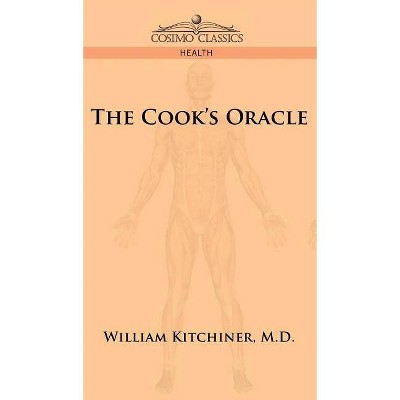 The Cook's Oracle - by  William Kitchiner (Hardcover)