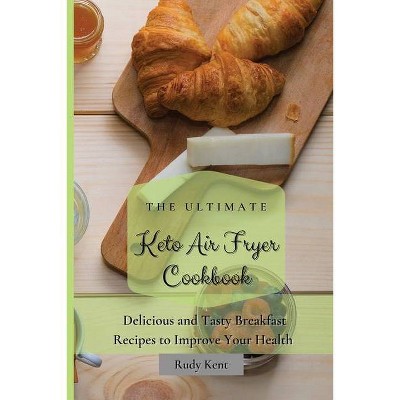 The Ultimate Keto Air Fryer Cookbook - by  Rudy Kent (Paperback)