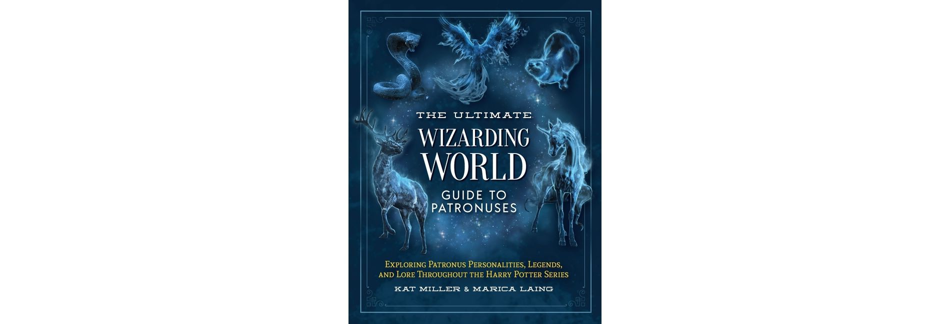 The Ultimate Wizarding World Guide to Patronuses - (Unofficial Harry Potter Reference Library) by  Kat Miller & Marica Laing (Hardcover)