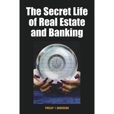 The Secret Life of Real Estate and Banking - by  Phillip J Anderson (Hardcover)