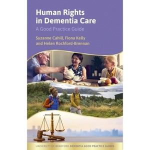 Human Rights in Dementia Care - (University of Bradford Dementia Good Practice Guides) by  Suzanne Cahill & Fiona Kelly & Helen Rochford-Brennan - 1 of 1
