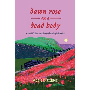 Dawn Rose on a Dead Body - (California Public Anthropology) by Adèle Blazquez - 1 of 1