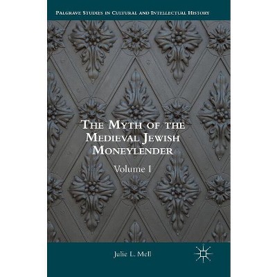 The Myth of the Medieval Jewish Moneylender - (Palgrave Studies in Cultural and Intellectual History) by  Julie L Mell (Hardcover)