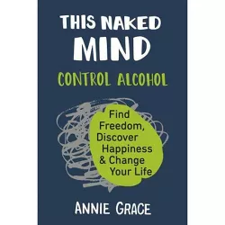 This Naked Mind - by  Annie Grace (Paperback)