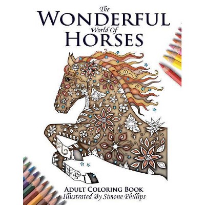 The Wonderful World of Horses - Adult Coloring / Colouring Book - by  Phillips Simone (Paperback)