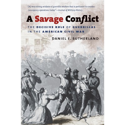 A Savage Conflict - (Civil War America) by  Daniel E Sutherland (Paperback)
