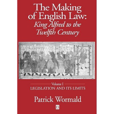 The Making of English Law: King Alfred to the Twelfth Century - by  Patrick Wormald (Paperback)