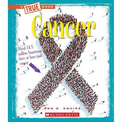 Cancer (a True Book: Health) - (A True Book: Health) by  Ann O Squire (Paperback)