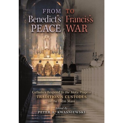 From Benedict's Peace to Francis's War - by  Peter A Kwasniewski (Hardcover)