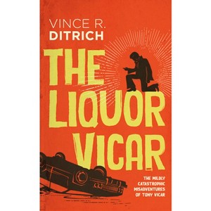 The Liquor Vicar - (The Mildly Catastrophic Misadventures of Tony Vicar) by  Vince R Ditrich (Paperback) - 1 of 1