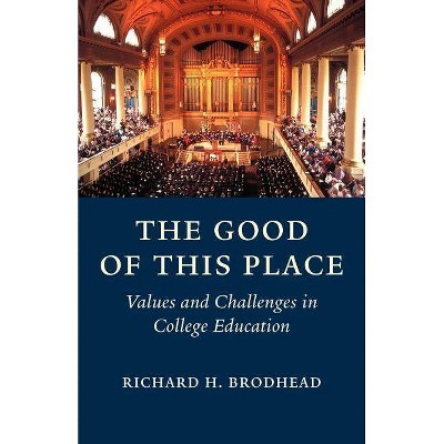 The Good of This Place - by  Richard H Brodhead (Paperback)