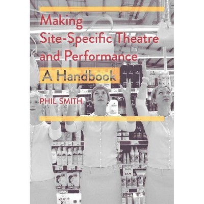 Making Site-Specific Theatre and Performance - by  Phil Smith (Paperback)