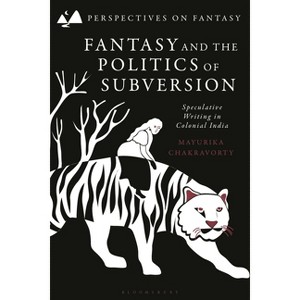 Fantasy and the Politics of Subversion - (Perspectives on Fantasy) by  Mayurika Chakravorty (Hardcover) - 1 of 1