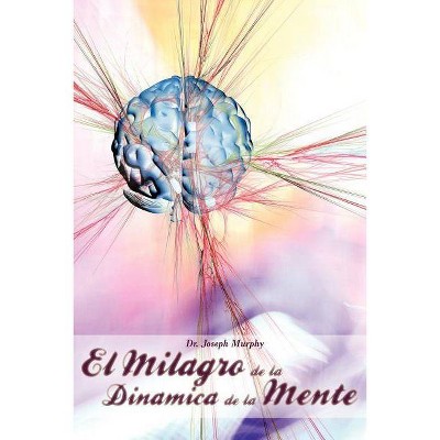 El Milagro de La Dinamica de La Mente Por Dr. Joseph Murphy (Autor de El Poder de La Mente Subconsciente) - (Paperback)