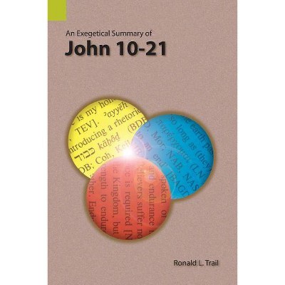 An Exegetical Summary of John 10-21 - by  Ronald L Trail (Paperback)