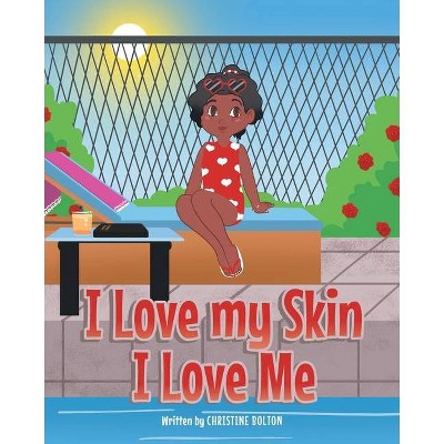 I Love my Skin I Love Me - by  Christine Bolton (Paperback)