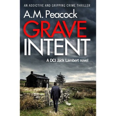 Grave Intent - (DCI Jack Lambert Novels) by  A M Peacock (Paperback)