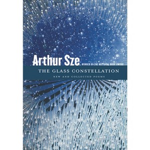 The Glass Constellation - by  Arthur Sze (Paperback) - 1 of 1